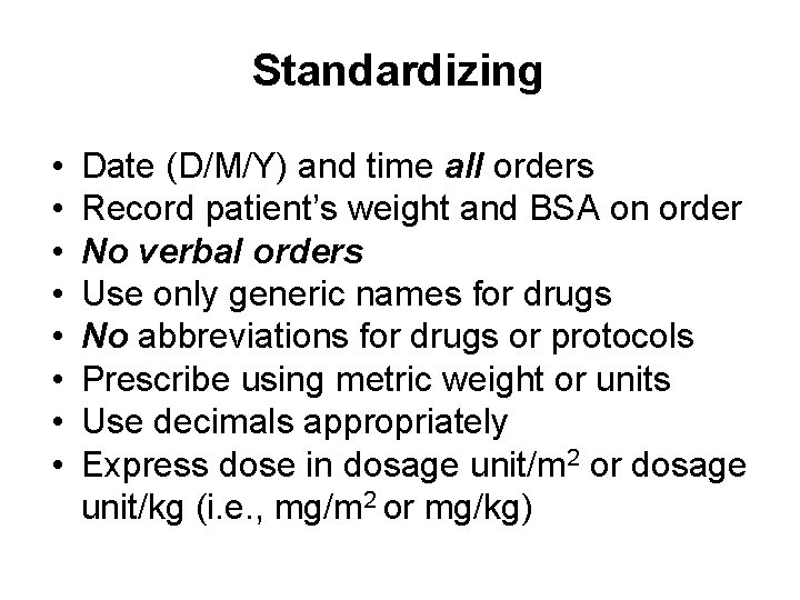 Standardizing • • Date (D/M/Y) and time all orders Record patient’s weight and BSA