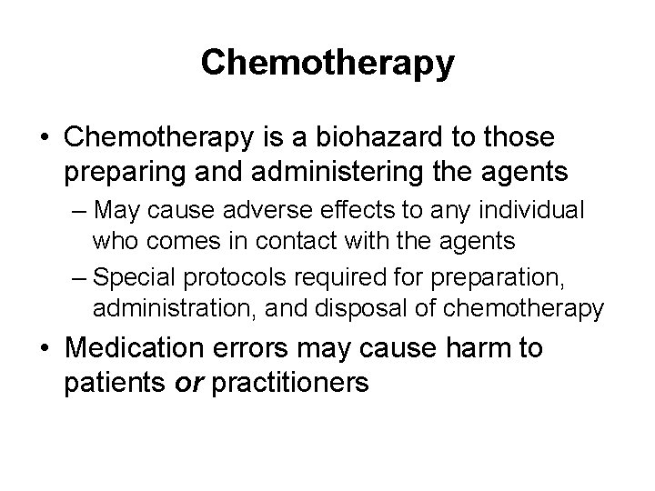 Chemotherapy • Chemotherapy is a biohazard to those preparing and administering the agents –