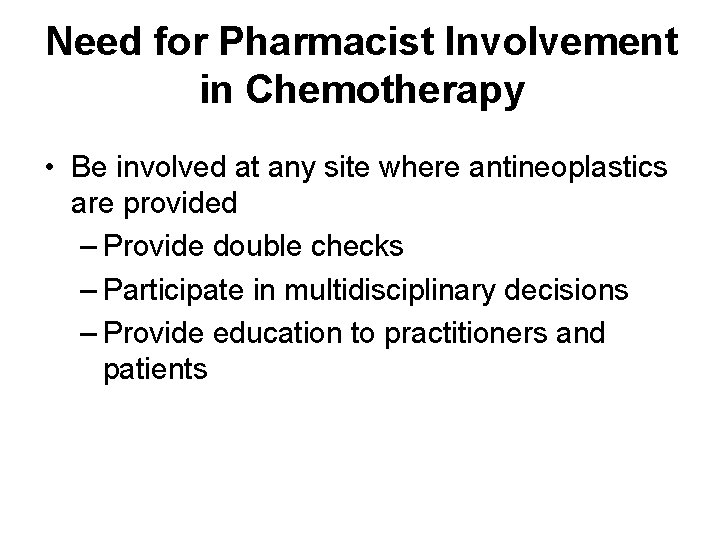 Need for Pharmacist Involvement in Chemotherapy • Be involved at any site where antineoplastics