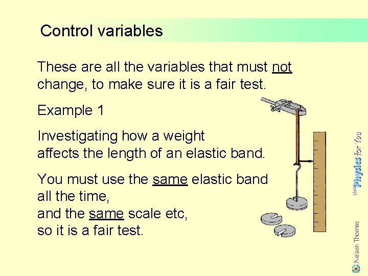 Control variables These are all the variables that must not change, to make sure
