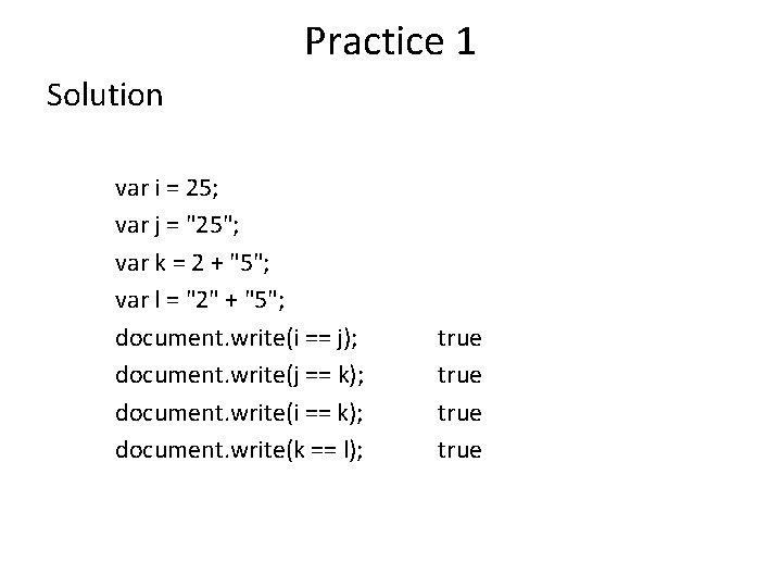 Practice 1 Solution var i = 25; var j = "25"; var k =