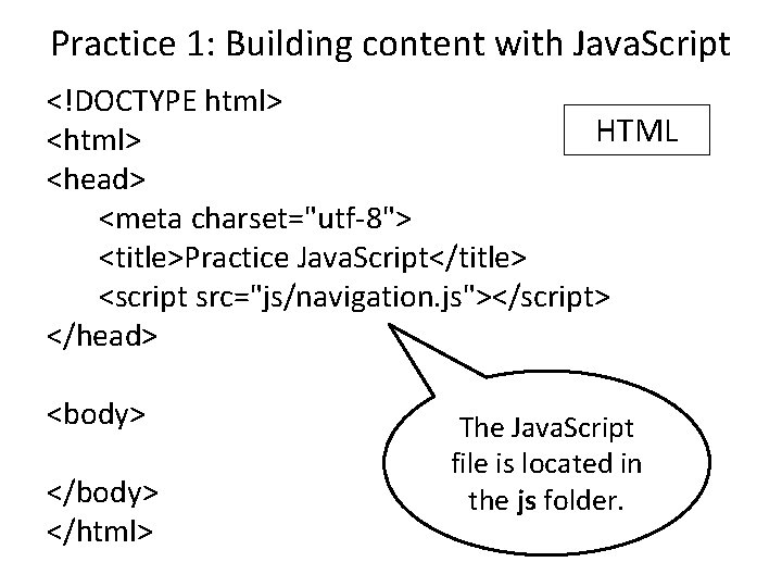 Practice 1: Building content with Java. Script <!DOCTYPE html> HTML <html> <head> <meta charset="utf-8">