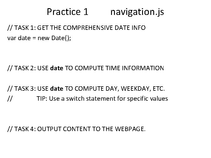 Practice 1 navigation. js // TASK 1: GET THE COMPREHENSIVE DATE INFO var date