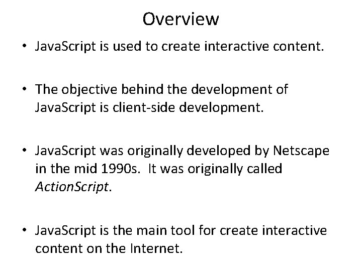 Overview • Java. Script is used to create interactive content. • The objective behind