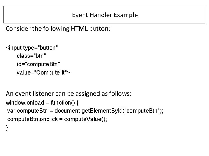  Event Handler Example Consider the following HTML button: <input type="button" class="btn" id="compute. Btn"