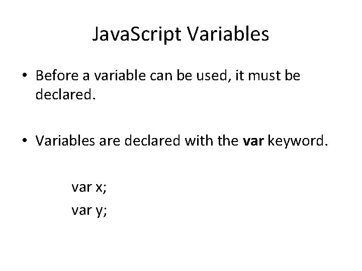 Java. Script Variables • Before a variable can be used, it must be declared.