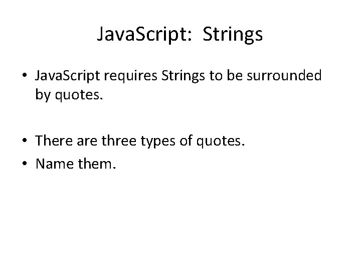 Java. Script: Strings • Java. Script requires Strings to be surrounded by quotes. •
