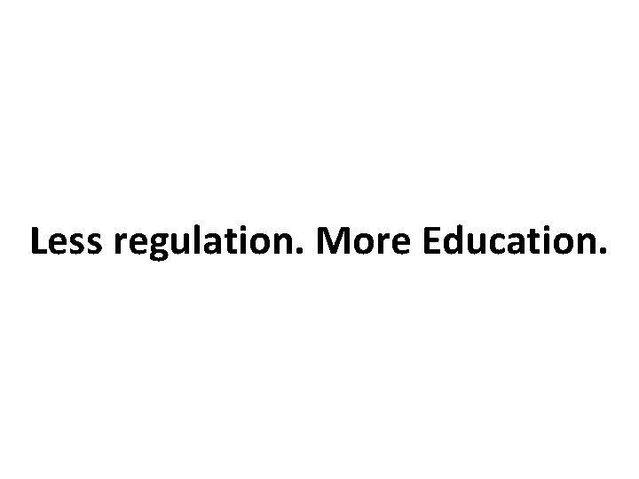 Less regulation. More Education. BGAST Abril de 2016 11 