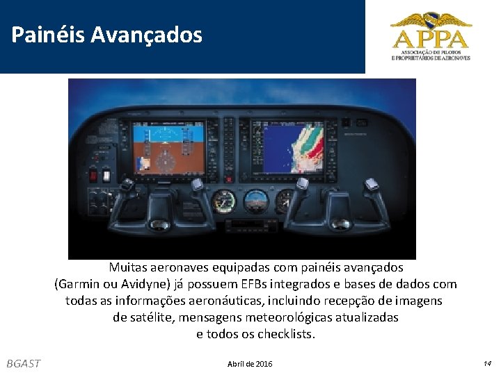 Painéis Avançados Muitas aeronaves equipadas com painéis avançados (Garmin ou Avidyne) já possuem EFBs