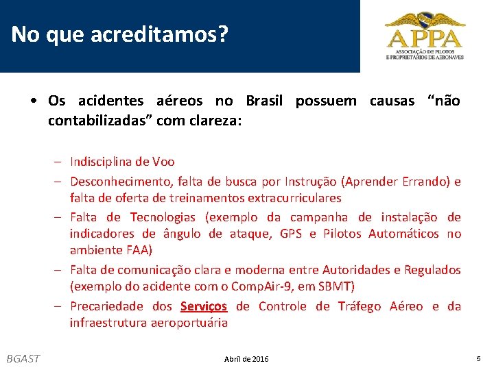 No que acreditamos? • Os acidentes aéreos no Brasil possuem causas “não contabilizadas” com