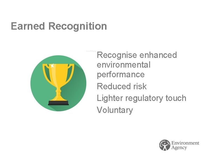 Earned Recognition Recognise enhanced environmental performance Reduced risk Lighter regulatory touch Voluntary 
