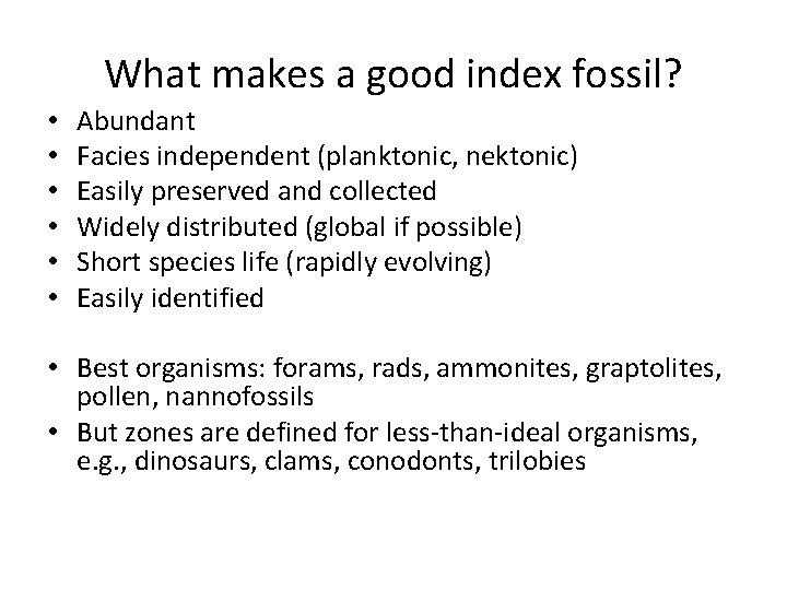 What makes a good index fossil? • • • Abundant Facies independent (planktonic, nektonic)