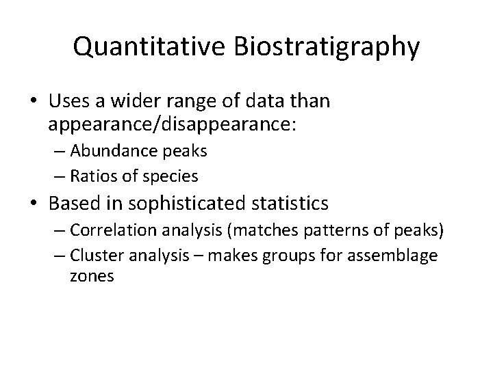 Quantitative Biostratigraphy • Uses a wider range of data than appearance/disappearance: – Abundance peaks