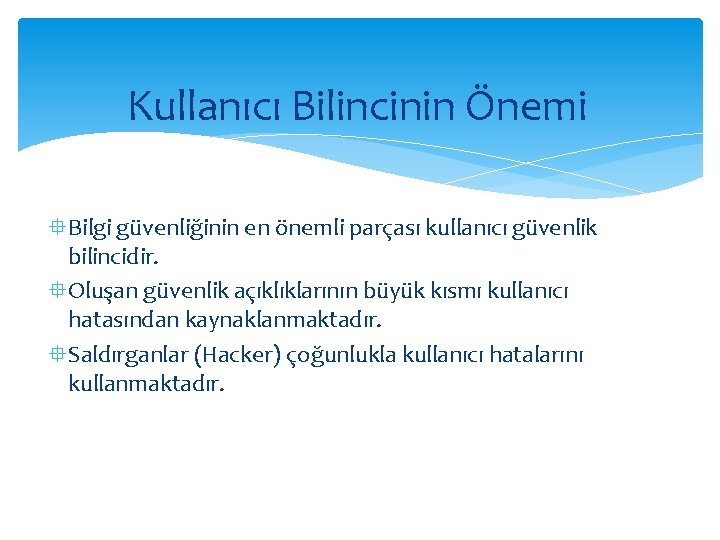 Kullanıcı Bilincinin Önemi °Bilgi güvenliğinin en önemli parçası kullanıcı güvenlik bilincidir. °Oluşan güvenlik açıklıklarının