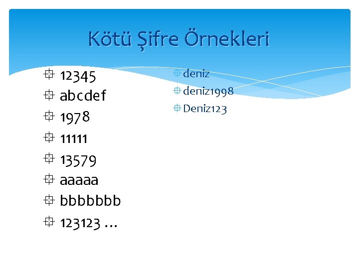 Kötü Şifre Örnekleri ° 12345 ° abcdef ° 1978 ° 11111 ° 13579 °