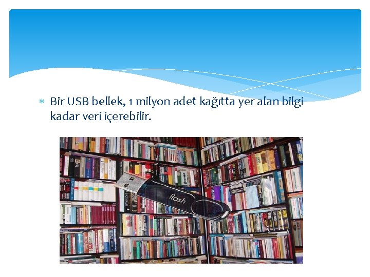  Bir USB bellek, 1 milyon adet kağıtta yer alan bilgi kadar veri içerebilir.