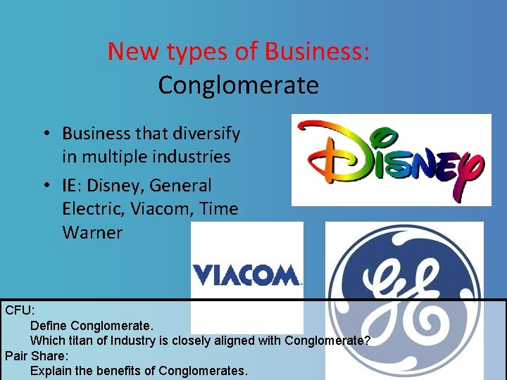 New types of Business: Conglomerate • Business that diversify in multiple industries • IE: