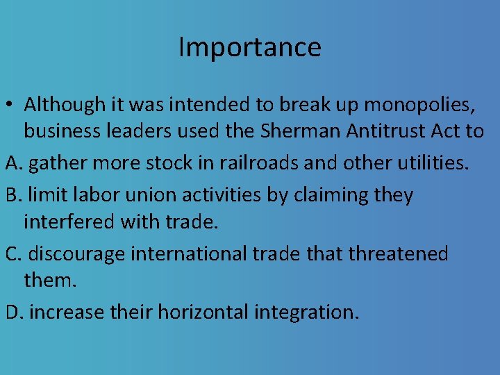 Importance • Although it was intended to break up monopolies, business leaders used the