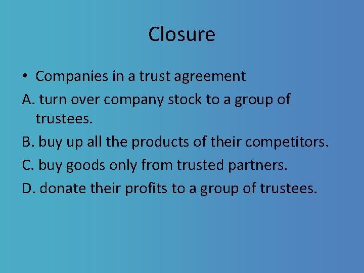 Closure • Companies in a trust agreement A. turn over company stock to a