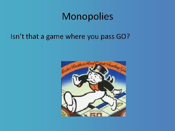Monopolies Isn’t that a game where you pass GO? 