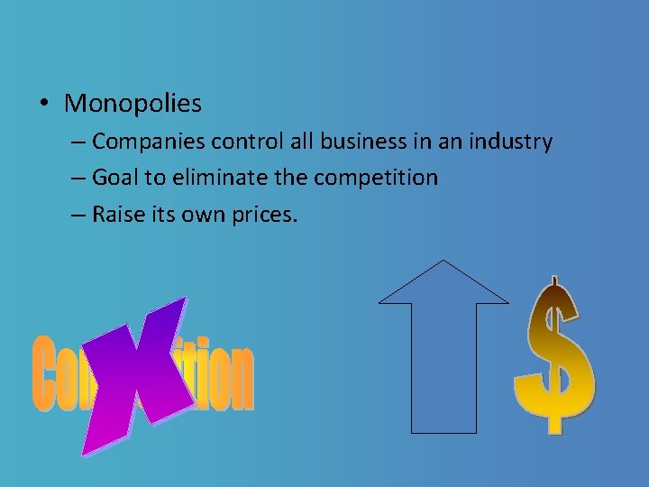  • Monopolies – Companies control all business in an industry – Goal to