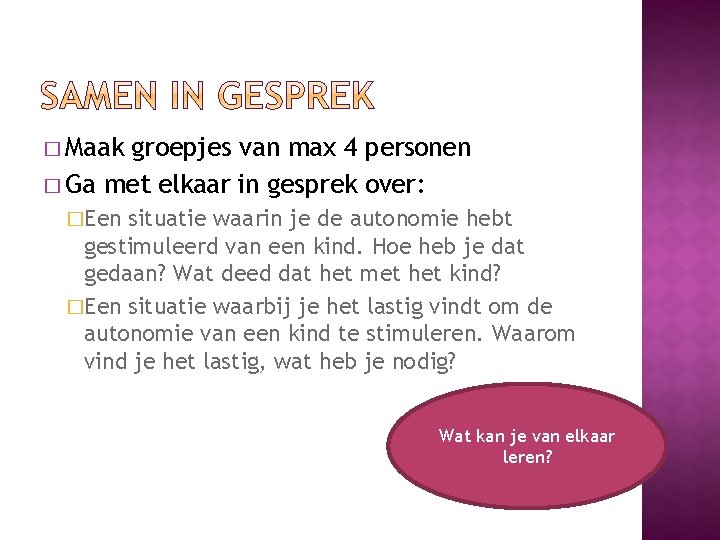 � Maak groepjes van max 4 personen � Ga met elkaar in gesprek over: