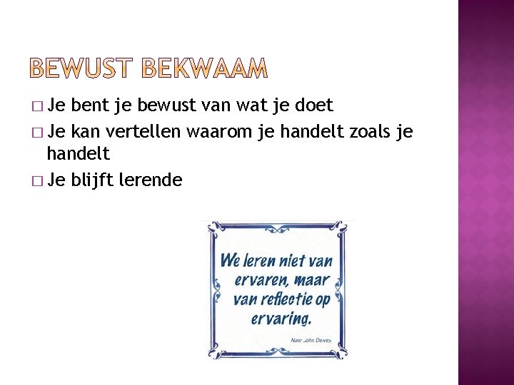 � Je bent je bewust van wat je doet � Je kan vertellen waarom