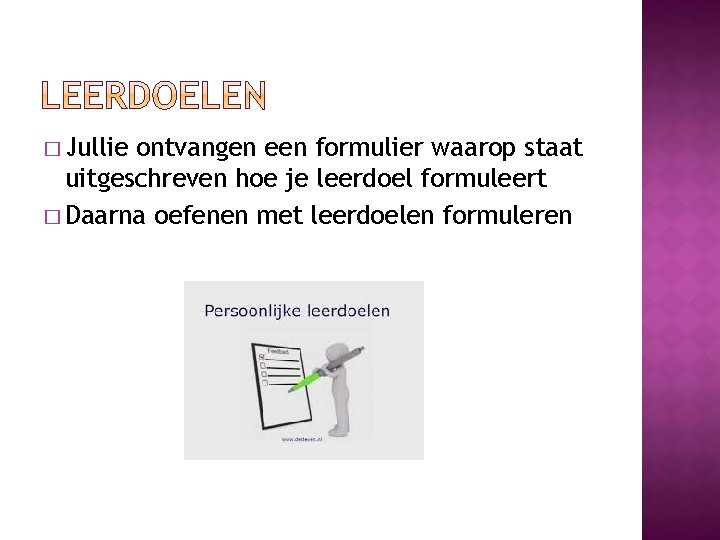� Jullie ontvangen een formulier waarop staat uitgeschreven hoe je leerdoel formuleert � Daarna