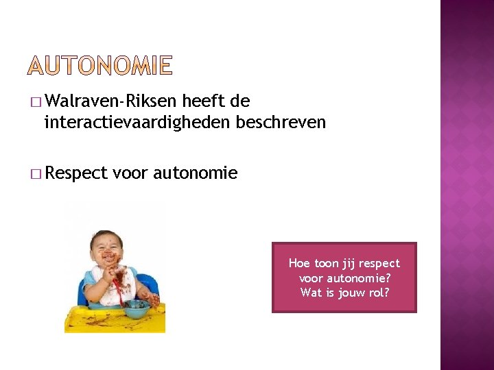 � Walraven-Riksen heeft de interactievaardigheden beschreven � Respect voor autonomie Hoe toon jij respect