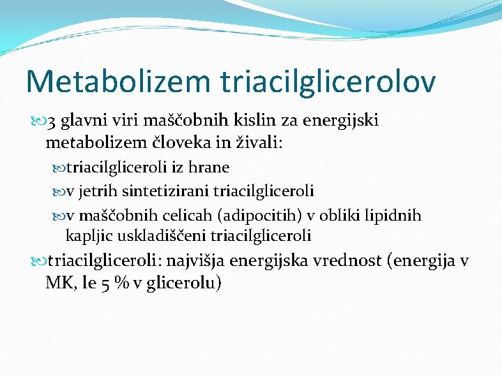 Metabolizem triacilglicerolov 3 glavni viri maščobnih kislin za energijski metabolizem človeka in živali: triacilgliceroli