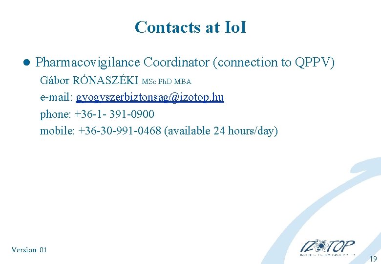 Contacts at Io. I l Pharmacovigilance Coordinator (connection to QPPV) Gábor RÓNASZÉKI MSc Ph.