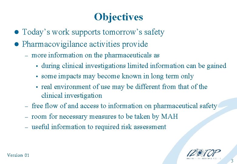 Objectives Today’s work supports tomorrow’s safety l Pharmacovigilance activities provide l more information on