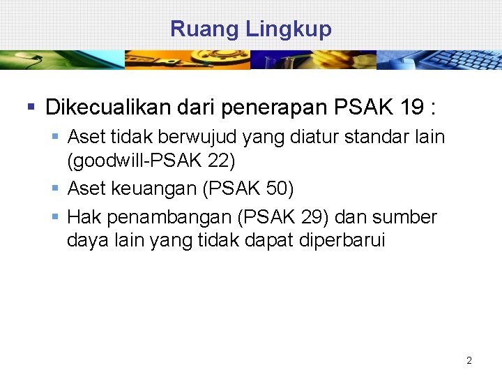Ruang Lingkup § Dikecualikan dari penerapan PSAK 19 : § Aset tidak berwujud yang