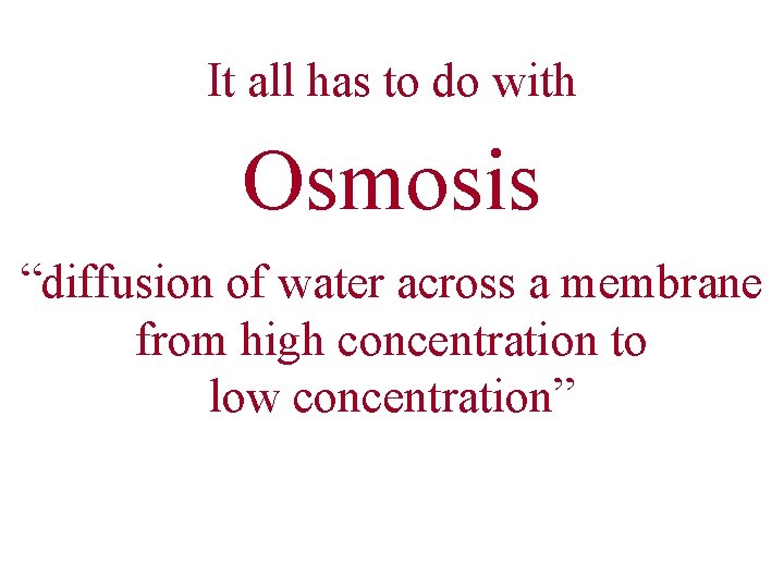 It all has to do with Osmosis “diffusion of water across a membrane from