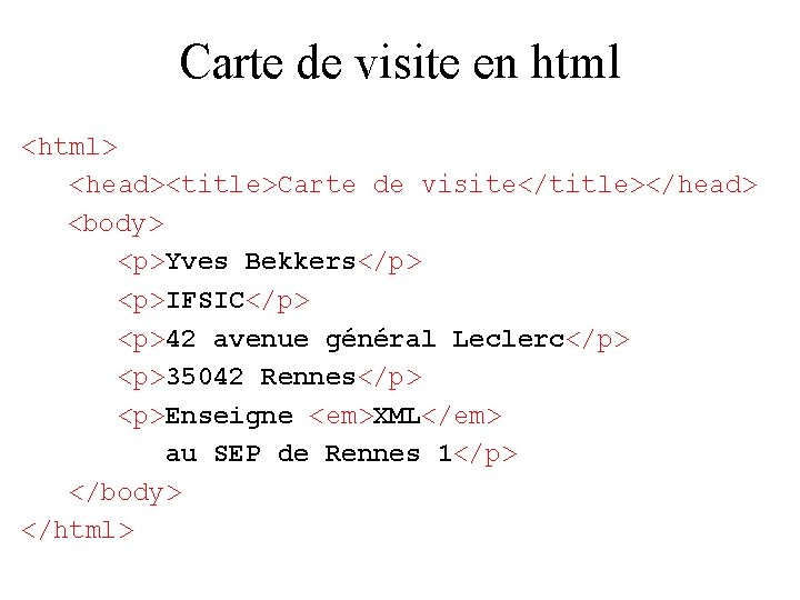 Carte de visite en html <html> <head><title>Carte de visite</title></head> <body> <p>Yves Bekkers</p> <p>IFSIC</p> <p>42