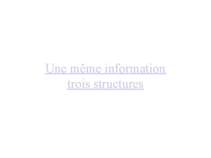 Une même information trois structures 