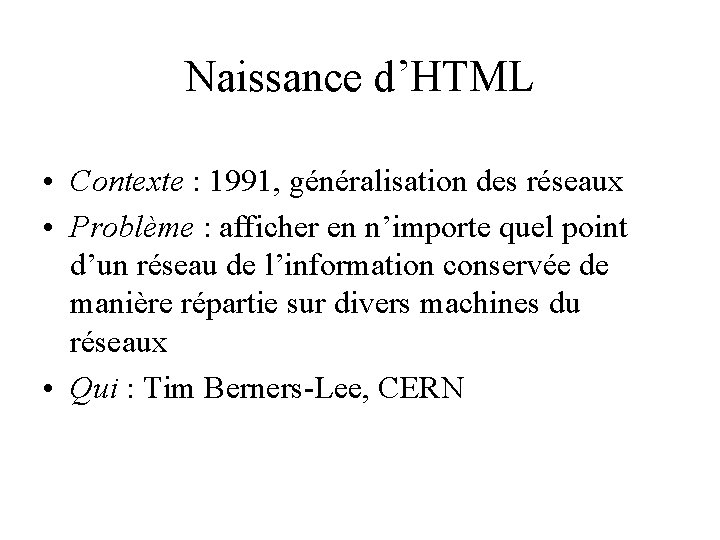 Naissance d’HTML • Contexte : 1991, généralisation des réseaux • Problème : afficher en