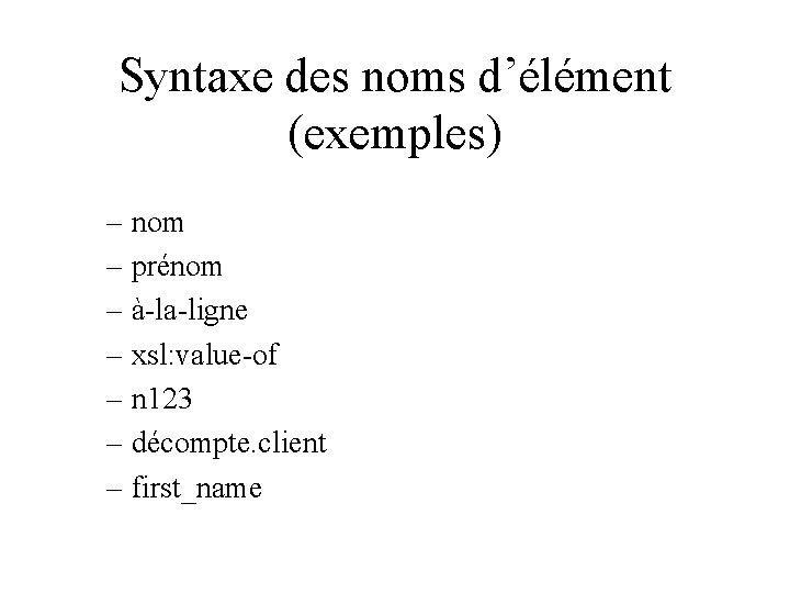 Syntaxe des noms d’élément (exemples) – nom – prénom – à-la-ligne – xsl: value-of