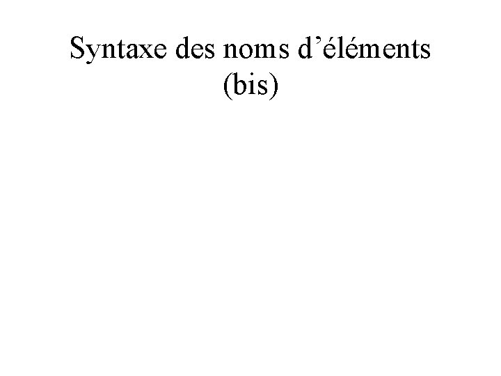 Syntaxe des noms d’éléments (bis) 