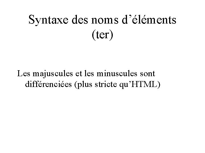 Syntaxe des noms d’éléments (ter) Les majuscules et les minuscules sont différenciées (plus stricte