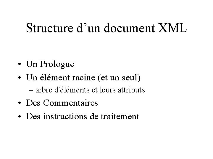 Structure d’un document XML • Un Prologue • Un élément racine (et un seul)