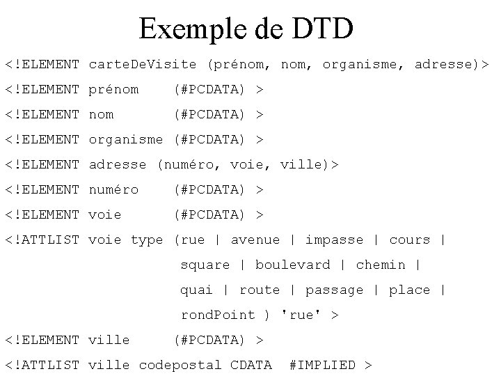 Exemple de DTD <!ELEMENT carte. De. Visite (prénom, organisme, adresse)> <!ELEMENT prénom (#PCDATA) >