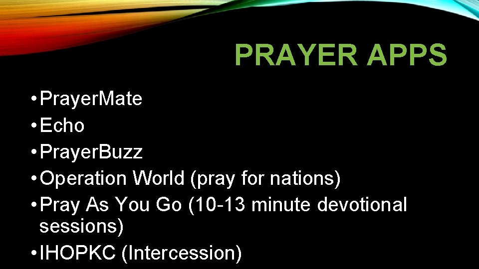 PRAYER APPS • Prayer. Mate • Echo • Prayer. Buzz • Operation World (pray