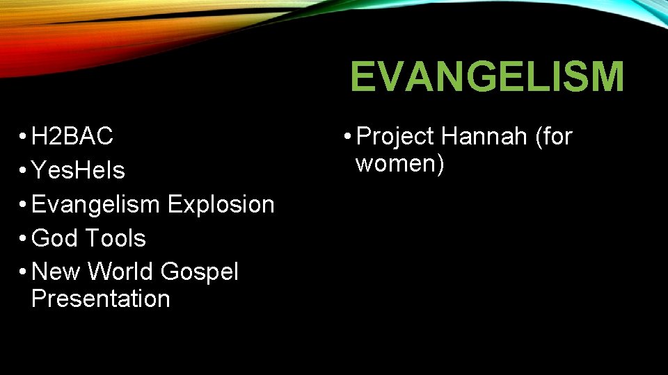 EVANGELISM • H 2 BAC • Yes. He. Is • Evangelism Explosion • God