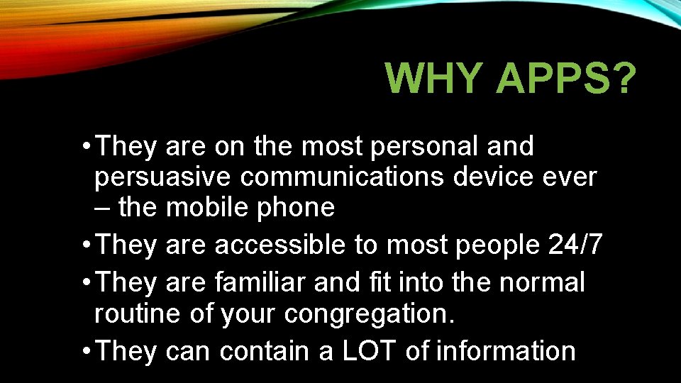 WHY APPS? • They are on the most personal and persuasive communications device ever