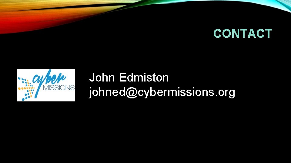 CONTACT John Edmiston johned@cybermissions. org 