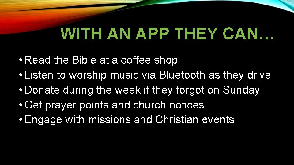 WITH AN APP THEY CAN… • Read the Bible at a coffee shop •