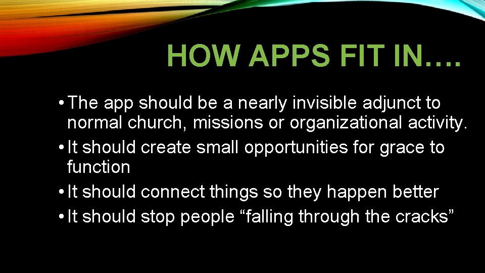 HOW APPS FIT IN…. • The app should be a nearly invisible adjunct to