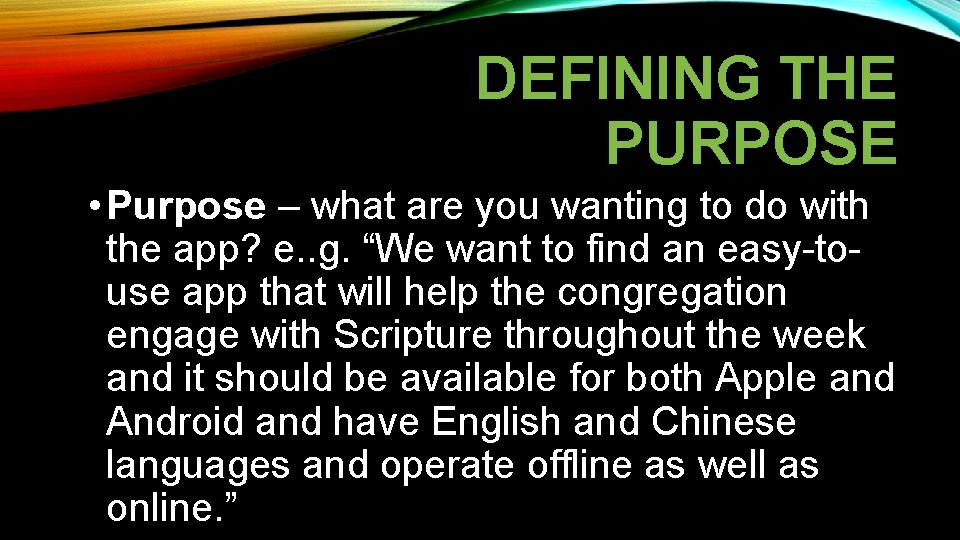 DEFINING THE PURPOSE • Purpose – what are you wanting to do with the