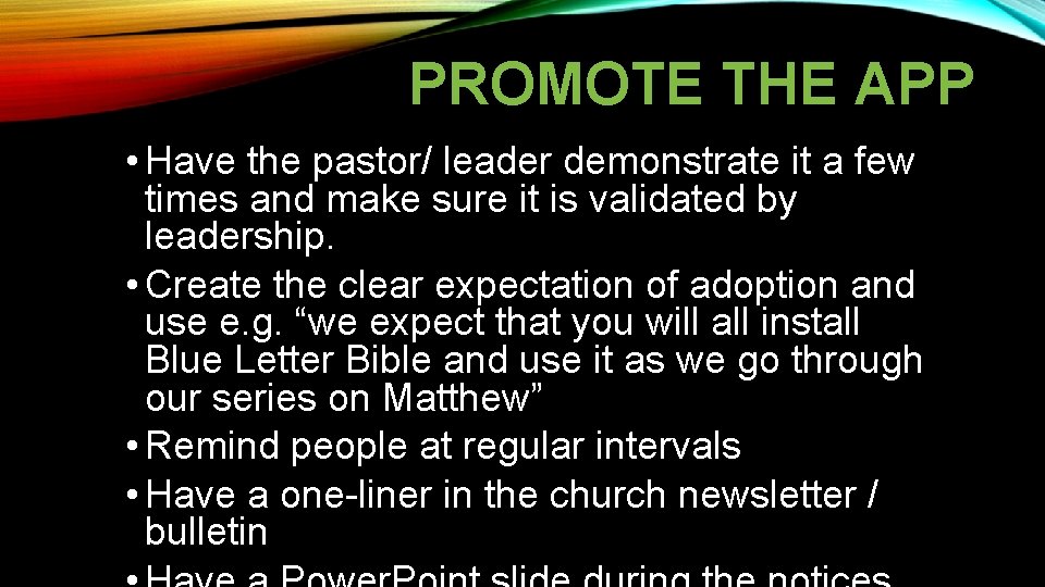 PROMOTE THE APP • Have the pastor/ leader demonstrate it a few times and